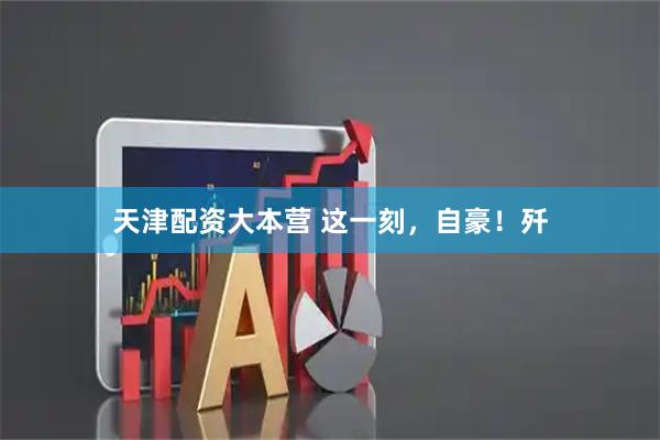 天津配资大本营 这一刻，自豪！歼
